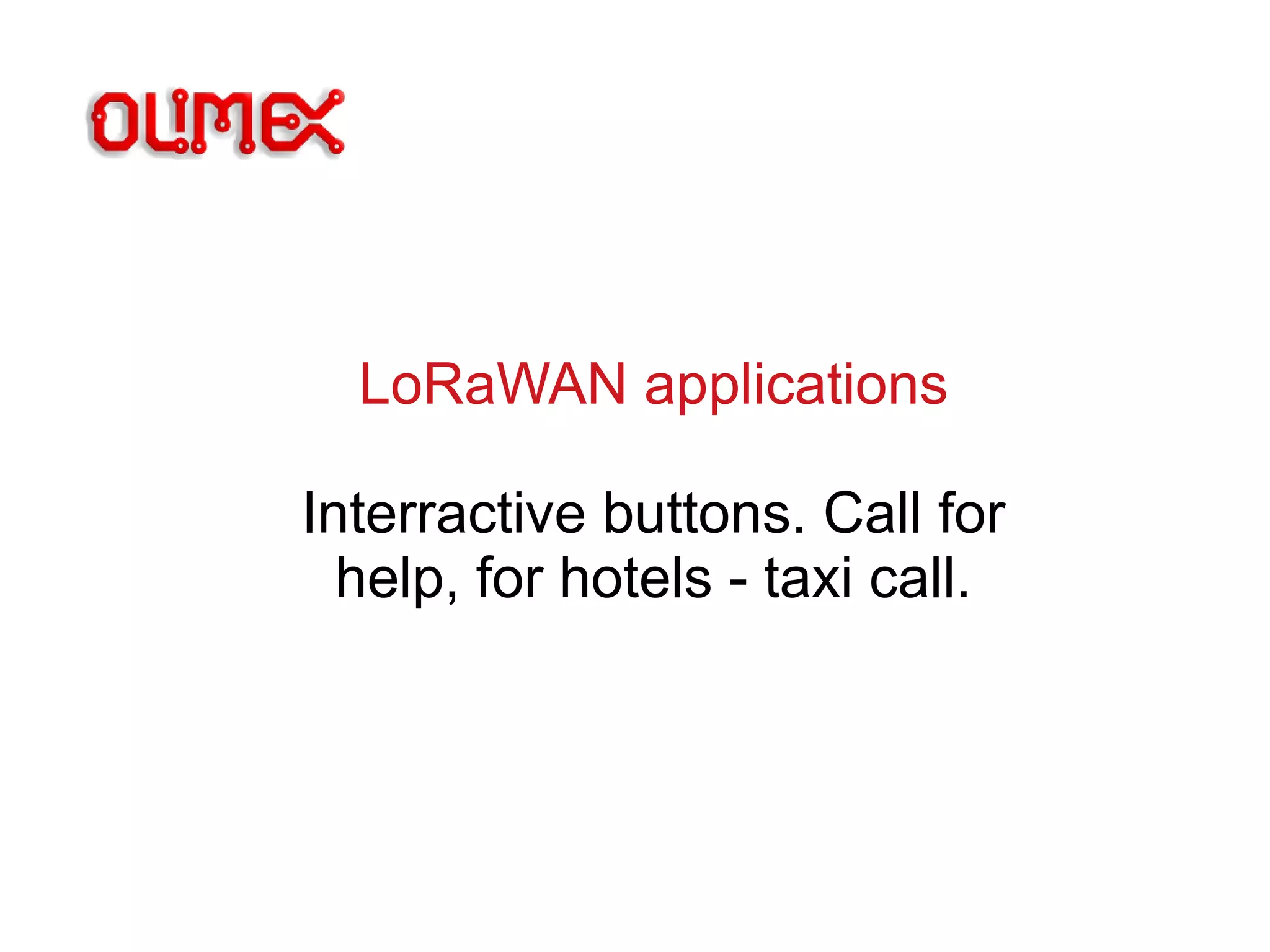 LoRaWAN applications
Interractive buttons. Call for
help, for hotels - taxi call.
 