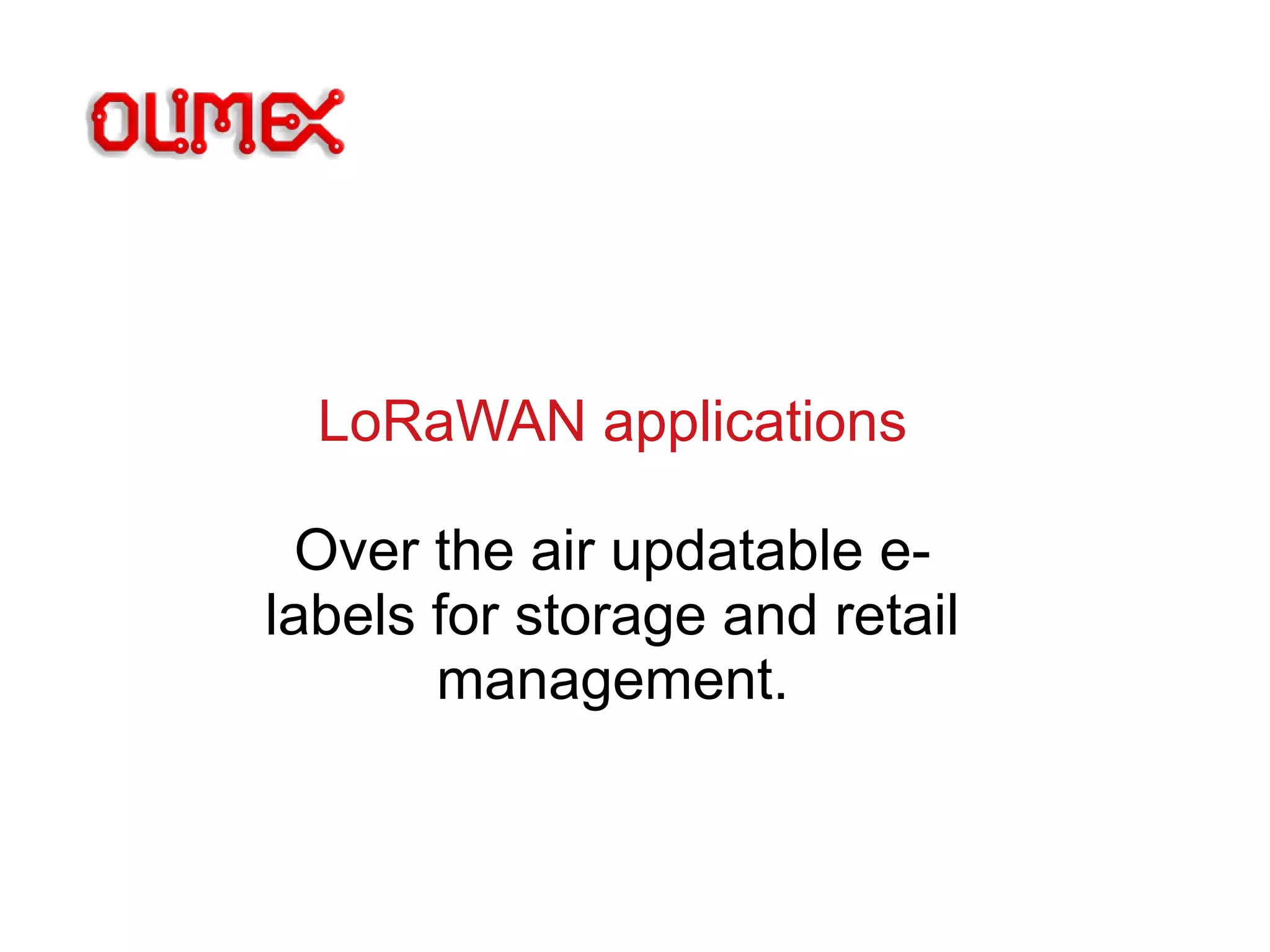 LoRaWAN applications
Over the air updatable e-
labels for storage and retail
management.
 