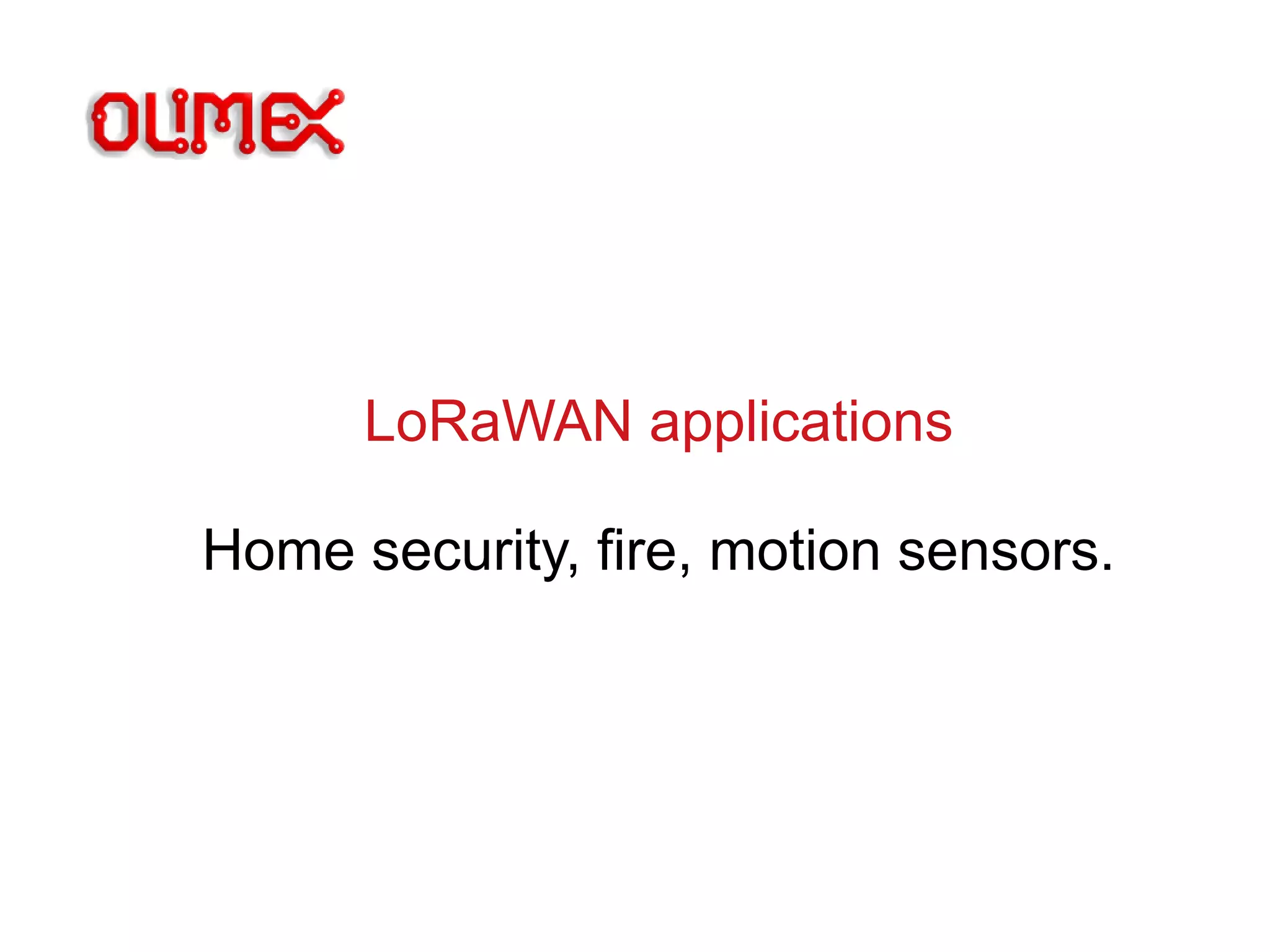 LoRaWAN applications
Home security, fire, motion sensors.
 