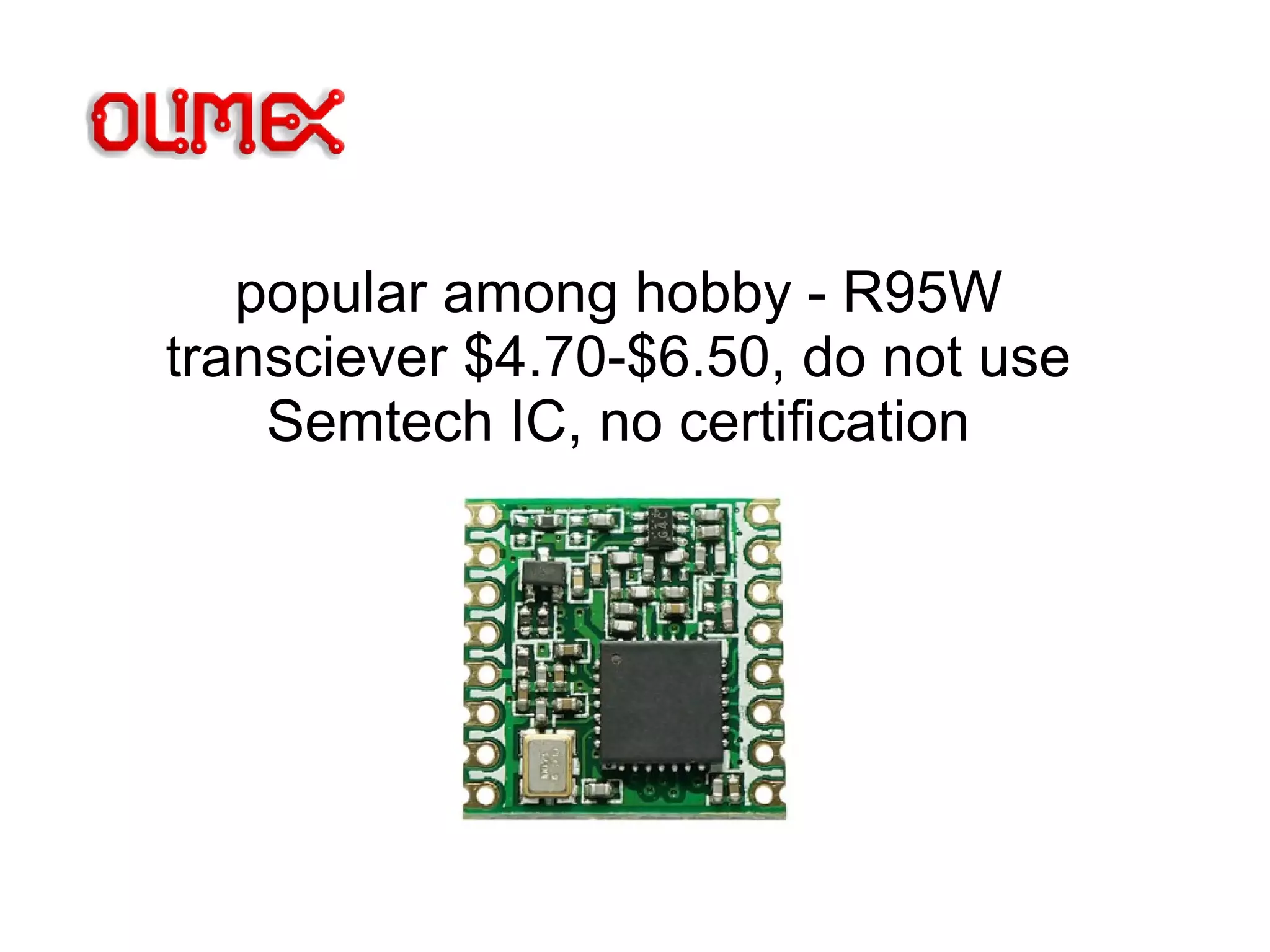 popular among hobby - R95W
transciever $4.70-$6.50, do not use
Semtech IC, no certification
 