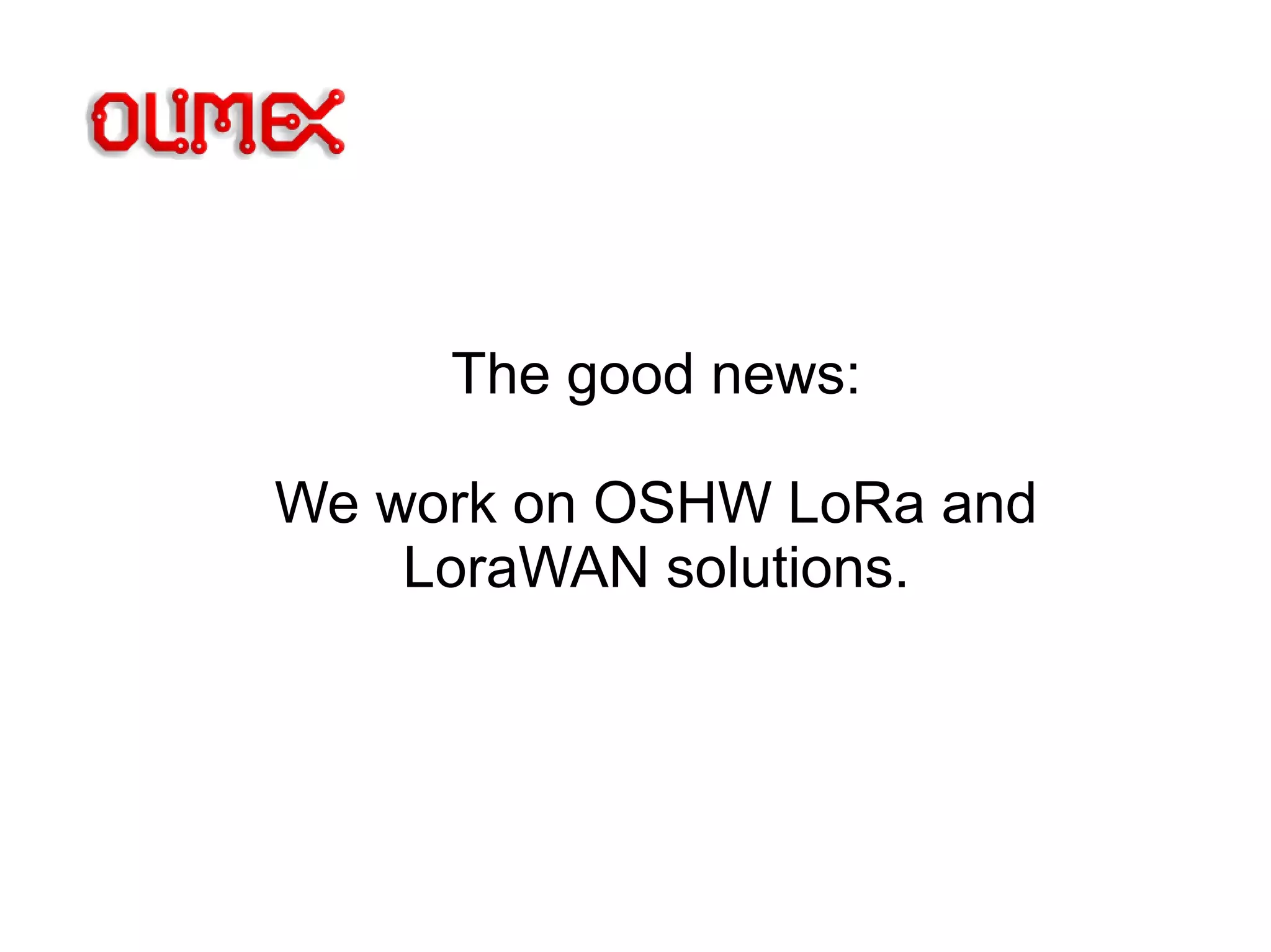 The good news:
We work on OSHW LoRa and
LoraWAN solutions.
 