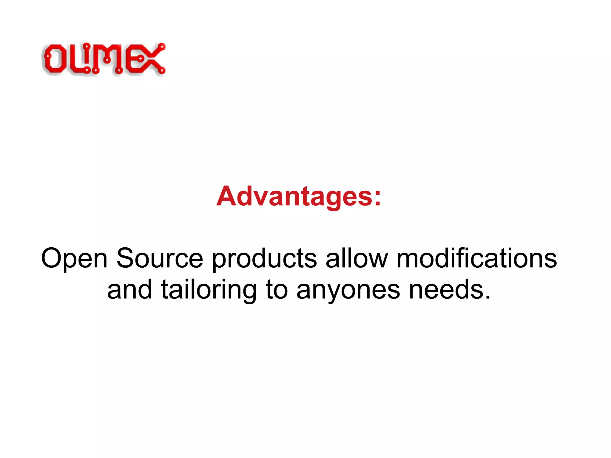 Advantages:
Open Source products allow modifications
and tailoring to anyones needs.
 