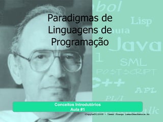 Paradigmas de Linguagens de Programação Conceitos Introdutórios Aula #1 (CopyLeft)2009 - Ismar Frango ismar@mackenzie.br 