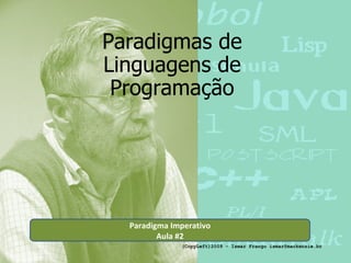 Paradigmas de Linguagens de Programação Paradigma Imperativo Aula #2 (CopyLeft)2009 - Ismar Frango ismar@mackenzie.br 