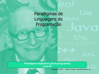 Paradigmas de Linguagens de Programação Paradigma Imperativo [Sub-programas] Aula #3 (CopyLeft)2009 - Ismar Frango ismar@mackenzie.br 