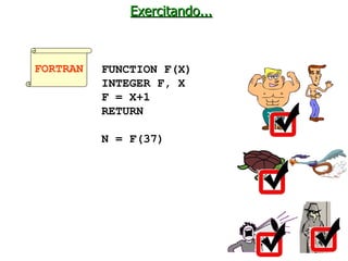 Exercitando...   FUNCTION F(X) INTEGER F, X F = X+1 RETURN N = F(37) FORTRAN 