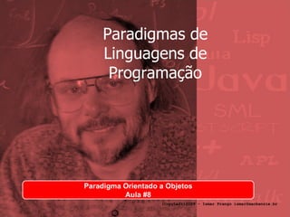 Paradigmas de Linguagens de Programação Paradigma Orientado a Objetos Aula #7 (CopyLeft)2009 - Ismar Frango ismar@mackenzie.br 