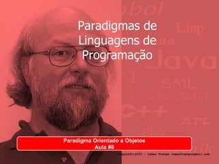 Paradigmas de Linguagens de Programação Paradigma Orientado a Objetos Aula #8 (CopyLeft)2010 - Ismar Frango ismarfrango@gmail.com 
