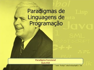 Paradigmas de Linguagens de Programação Paradigma Funcional Aula #10 (CopyLeft)2010 - Ismar Frango ismarfrango@gmail.com 