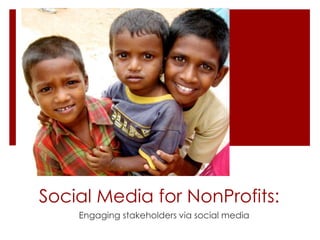 Social Media for NonProfits:
    Engaging stakeholders via social media
 
