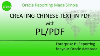 PL/PDF
Enterprise BI Reporting
for your Oracle database
Oracle Reporting Made Simple
CREATING CHINESE TEXT IN PDF
with
 
