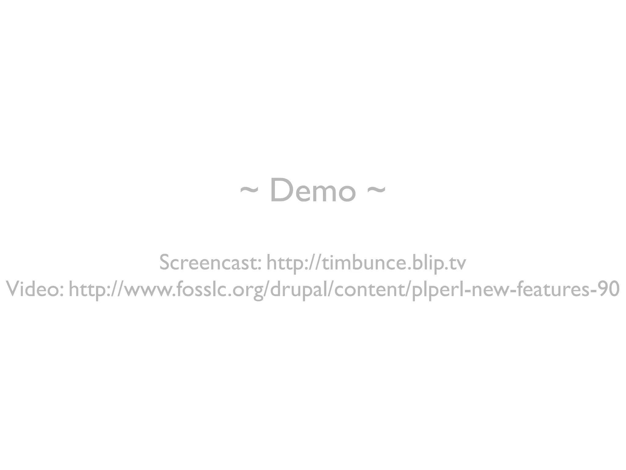 ~ Demo ~
                Screencast: http://timbunce.blip.tv
Video: http://www.fosslc.org/drupal/content/plperl-new-features-90
 