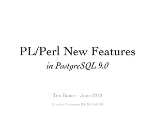 PL/Perl New Features
    in PostgreSQL 9.0


     Tim Bunce - June 2010
     Creative Commons BY-NC-SA 3.0
 