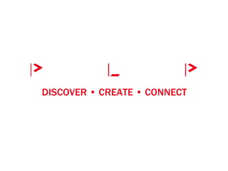 DISCOVER • CREATE • CONNECT
 
