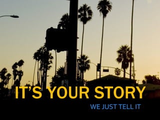 IT’S YOUR STORY
        WE JUST TELL IT
 