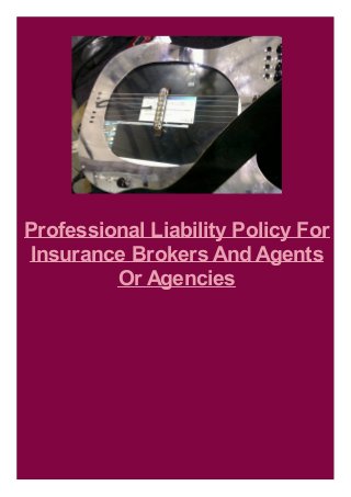Professional Liability Policy For
Insurance Brokers And Agents
Or Agencies
 