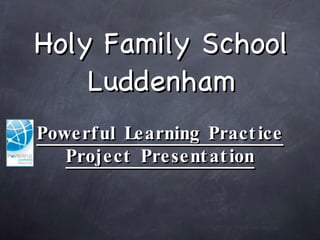 Holy Family School Luddenham Powerful Learning Practice Project Presentation 