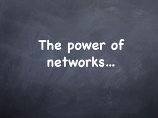 The power of networks…