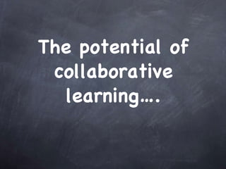 The potential of collaborative learning….