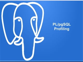 PL/pgSQL
Profiling
 
