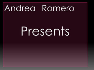 Andrea Romero

   Presents
 