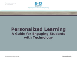 This resource sponsored 
by Intel Education 
Personalized Learning 
A Guide for Engaging Students 
Copyright © 2014 K-12 Blueprint. 
*Other names and brandsmay be claimed as the property of others 
www.k12blueprint.com 
with Technology 
 