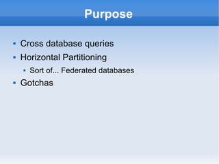 Purpose Cross database queries Horizontal Partitioning Sort of... Federated databases Gotchas 