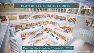 PLAN DE LECTURA 2014-2015.
Premio Nacional de Educación 2014
Publicaciones de Francisca Leiva.
 