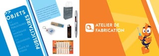 >
                                                                                   ts
                                                                       les  obje
                                                               p rise,              de
                                                          ntre                cte
                                                  d e l’e              un a
                                              om                tout                 uà
                                        au n               ant                ée o



>> J E T S
                                  ués              n t av               ’ann              ,
                             Marq             s so                in d               tion
                                         aire                en f              gura
                                   licit           ff erts              ( inau            ut
                              pub             n. O               ses                 ur b
                                     lis atio             p réci              n t po
                                                                        ils o



 OB
                               fidé            asio
                                                    ns            …)




                     ES
                                          occ                alon
                                 des                  es, s
                                                 vert          lien
                                                                    ts.
                                            s ou          es c
                                      orte              l
                                   p              cier
                                              mer
                                        e re




                  IR
                                      d
  >>      TS       S
   O B J E ITAIRE                                                                              ATELIER DE
                          I TA
          IC
    P UBL
      >> QUAGE                                                                                 FABRICATION
       MAR ILE
        TEX
             T        LIC
                        R
          >> NDRIE
                              UB
                E
           CAL
            >>         E
                  TE D
                            P
             CAR X
                   U
               VOE
 