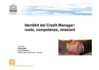 Identikit del Credit Manager:
ruolo, competenze, relazioni
A cura di
Fabio Galli,
Credit Manager
Gruppo Manni HP S.p.A., Verona
 