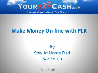 Make Money On-line with PLR
Baz Smith
By
Stay At Home Dad
Baz Smith
 