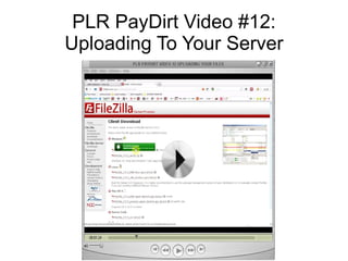 PLR PayDirt Video #12:
Uploading To Your Server
 