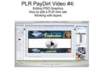 PLR PayDirt Video #4:
     Editing PSD Graphics
   How to edit a PLR mini site
      Working with layers
 