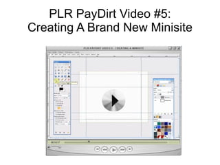 PLR PayDirt Video #5:
Creating A Brand New Minisite
 