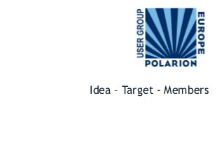 Idea – Target - Members
 