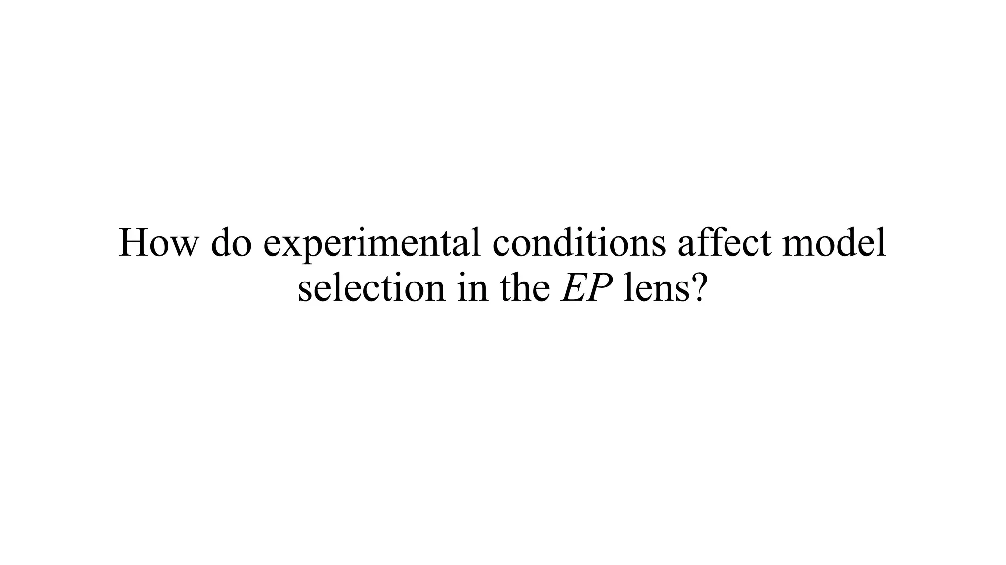 How do experimental conditions affect model
selection in the EP lens?
 