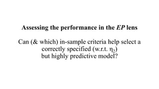 Assessing the performance in the EP lens
Can (& which) in-sample criteria help select a
correctly specified (w.r.t. η2)
but highly predictive model?
 