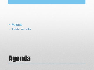 Agenda
• Patents
• Trade secrets
 