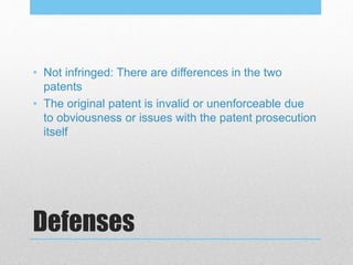 Defenses
• Not infringed: There are differences in the two
patents
• The original patent is invalid or unenforceable due
to obviousness or issues with the patent prosecution
itself
 