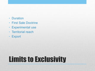 Limits to Exclusivity
• Duration
• First Sale Doctrine
• Experimental use
• Territorial reach
• Export
 