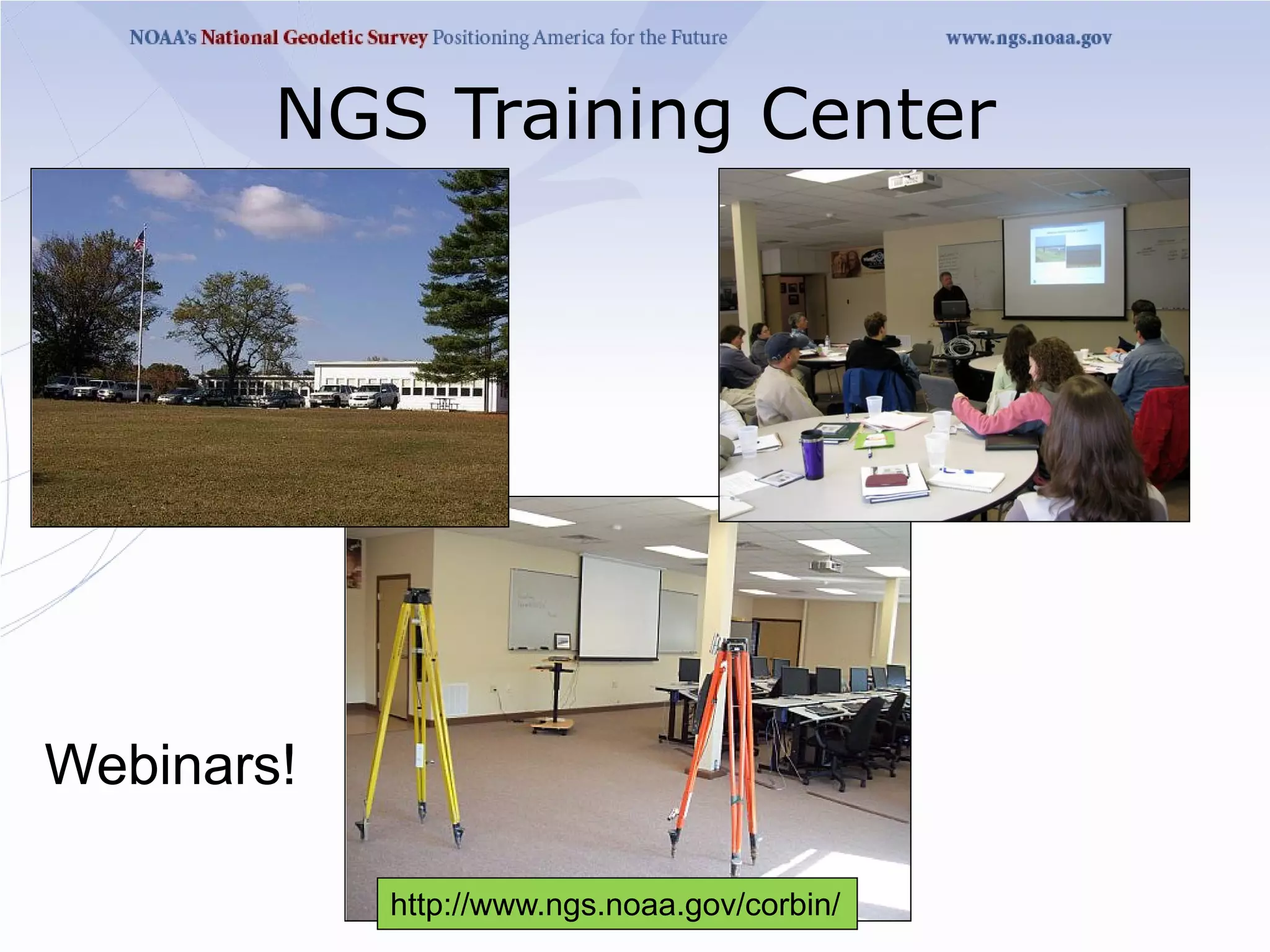 NGS Training Center




Webinars!

            http://www.ngs.noaa.gov/corbin/
 
