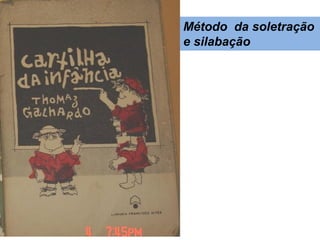 Método da soletração
e silabação
 