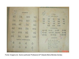 Fonte: Imagens do Acervo particular Professora Drª Cláudia Maria Mendes Gontijo.
 