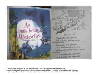 Primeiro livro da série As Mais Belas Histórias, de Lúcia Casasanta.
Fonte: Imagens do Acervo particular Professora Drª Cláudia Maria Mendes Gontijo.
 