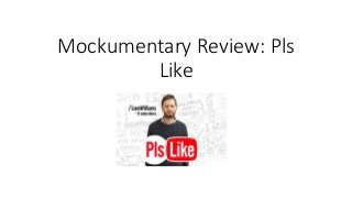 Mockumentary Review: Pls
Like
 