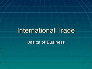 International TradeInternational Trade
Basics of BusinessBasics of Business
 