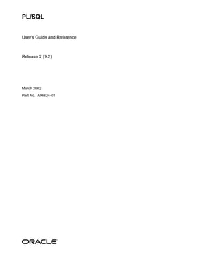 PL/SQL


User’s Guide and Reference



Release 2 (9.2)




March 2002
Part No. A96624-01
 