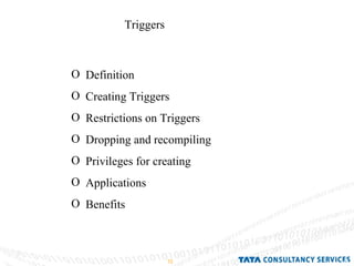 Triggers Definition Creating Triggers Restrictions on Triggers Dropping and recompiling  Privileges for creating  Applications Benefits 