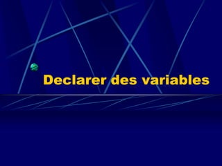 Declarer des variables
 