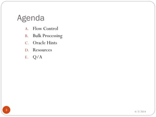 Agenda
4/3/20143
A. Flow Control
B. Bulk Processing
C. Oracle Hints
D. Resources
E. Q/A
 